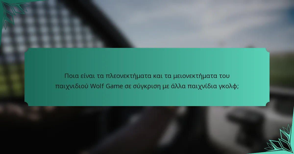 Ποια είναι τα πλεονεκτήματα και τα μειονεκτήματα του παιχνιδιού Wolf Game σε σύγκριση με άλλα παιχνίδια γκολφ;
