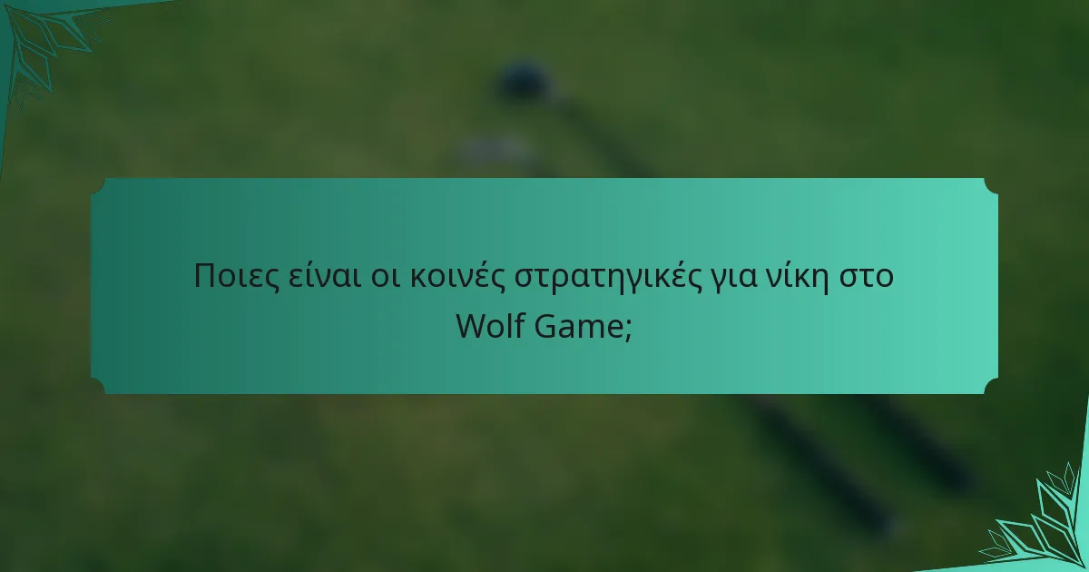 Ποιες είναι οι κοινές στρατηγικές για νίκη στο Wolf Game;
