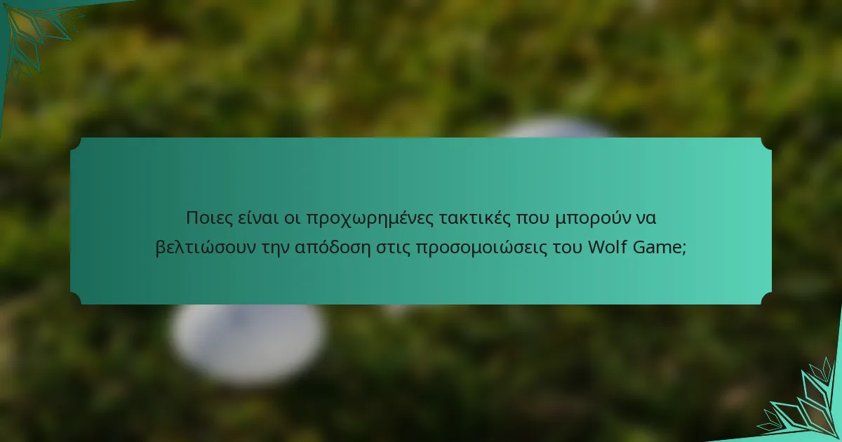 Ποιες είναι οι προχωρημένες τακτικές που μπορούν να βελτιώσουν την απόδοση στις προσομοιώσεις του Wolf Game;