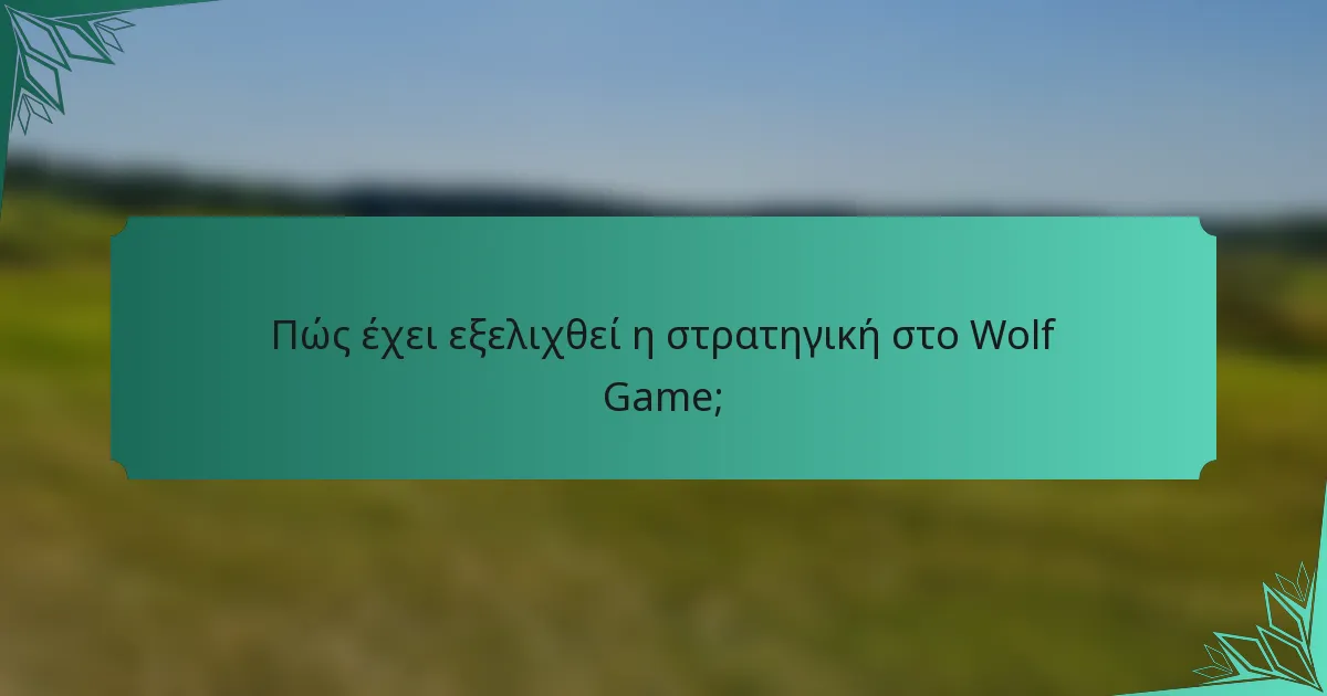 Πώς έχει εξελιχθεί η στρατηγική στο Wolf Game;