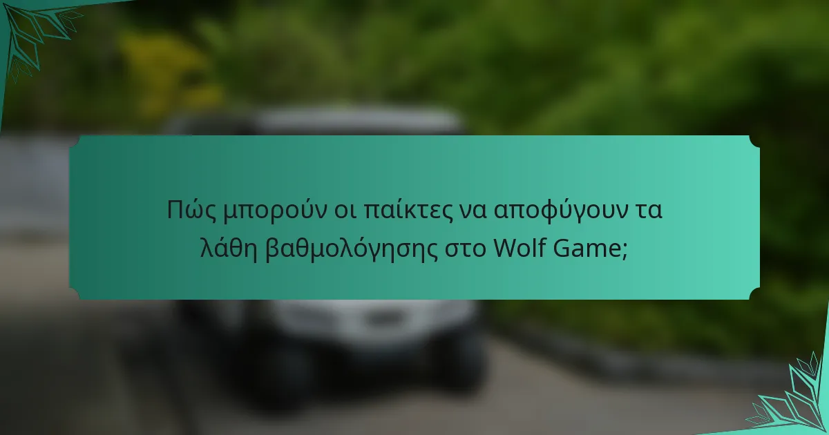 Πώς μπορούν οι παίκτες να αποφύγουν τα λάθη βαθμολόγησης στο Wolf Game;