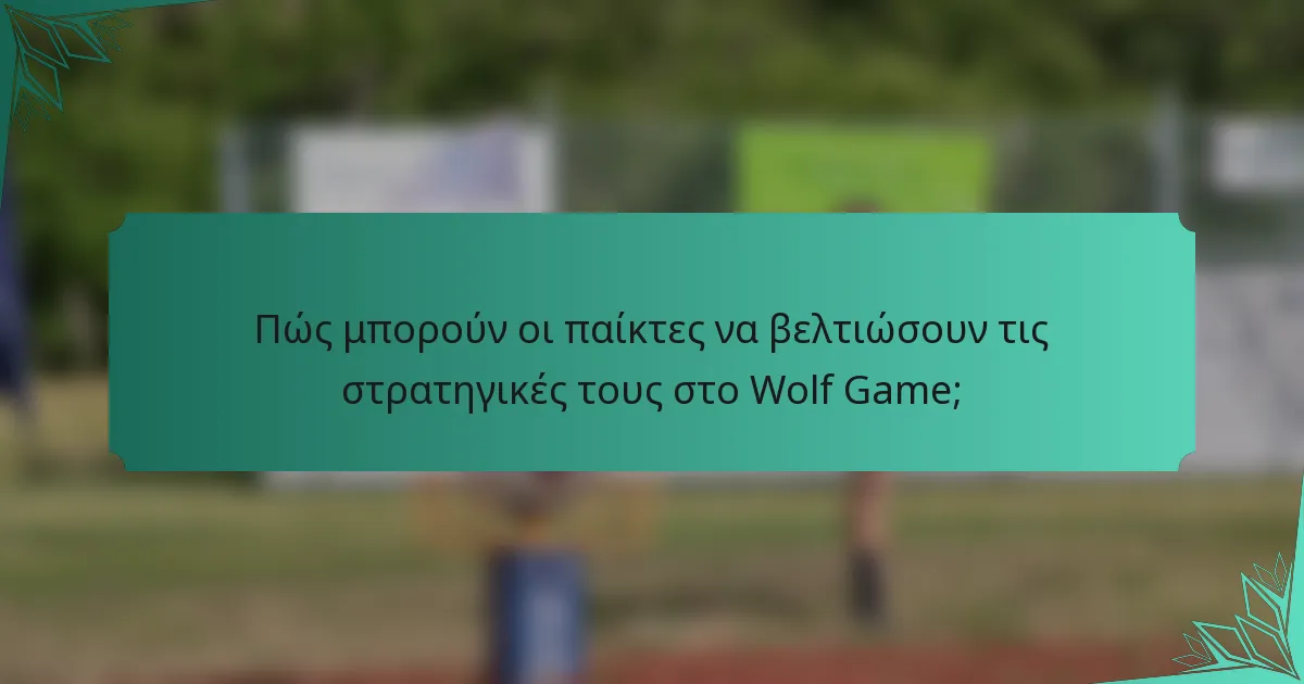Πώς μπορούν οι παίκτες να βελτιώσουν τις στρατηγικές τους στο Wolf Game;